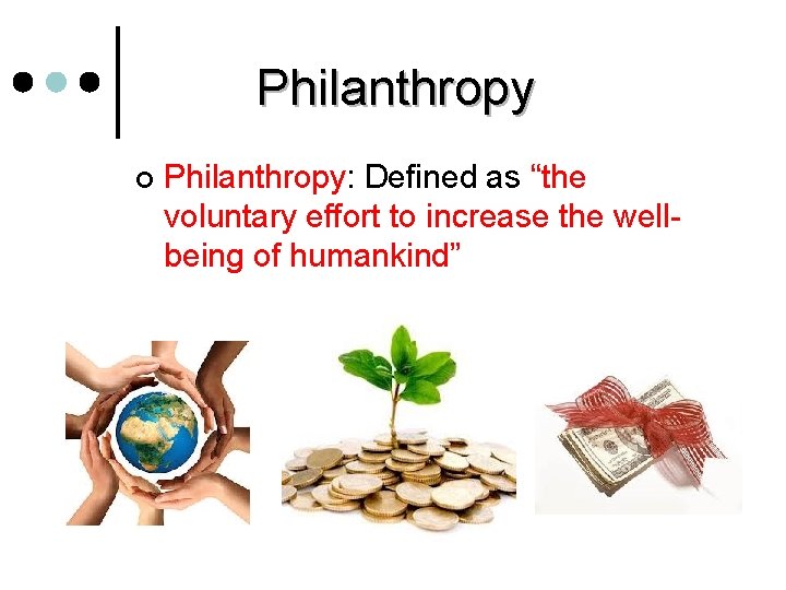 Philanthropy ¢ Philanthropy: Defined as “the voluntary effort to increase the wellbeing of humankind”