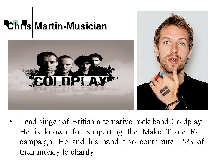 Chris Martin-Musician • Lead singer of British alternative rock band Coldplay. He is known