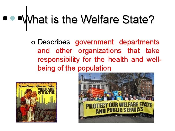 What is the Welfare State? ¢ Describes government departments and other organizations that take