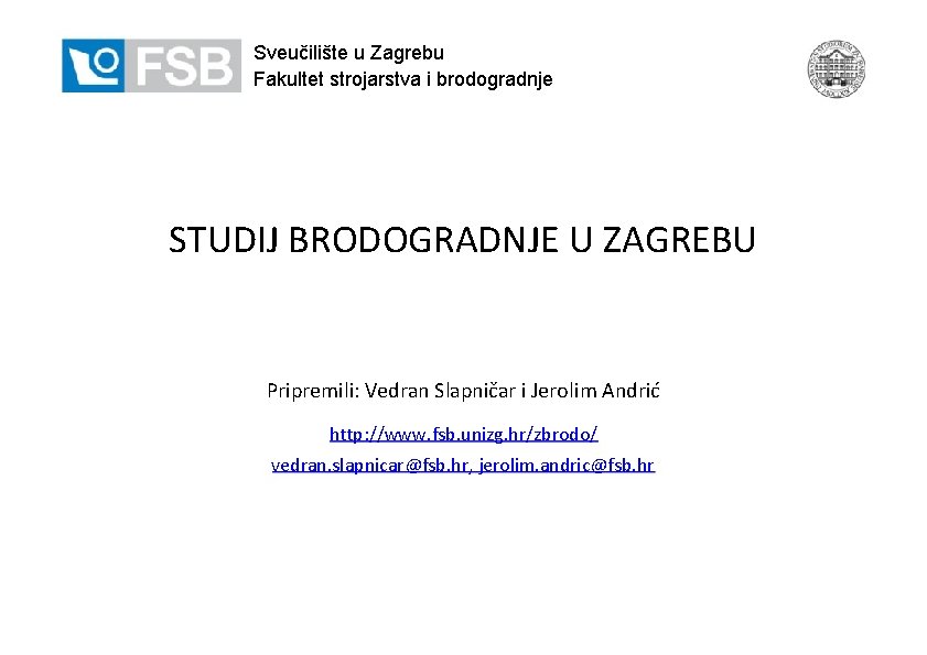 Sveučilište u Zagrebu Fakultet strojarstva i brodogradnje STUDIJ BRODOGRADNJE U ZAGREBU Pripremili: Vedran Slapničar