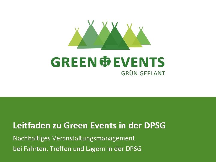 Leitfaden zu Green Events in der DPSG Nachhaltiges Veranstaltungsmanagement bei Fahrten, Treffen und Lagern