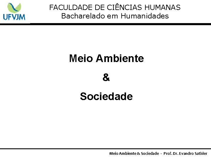 FACULDADE DE CIÊNCIAS HUMANAS Bacharelado em Humanidades Meio Ambiente & Sociedade - Prof. Dr.