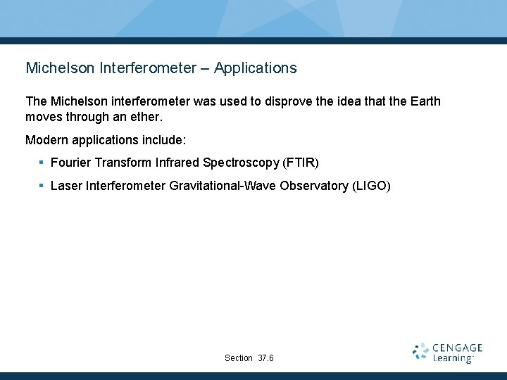 Michelson Interferometer – Applications The Michelson interferometer was used to disprove the idea that