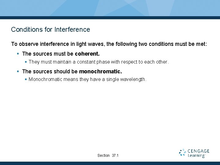 Conditions for Interference To observe interference in light waves, the following two conditions must