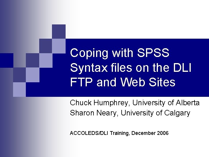 Coping with SPSS Syntax files on the DLI FTP and Web Sites Chuck Humphrey,