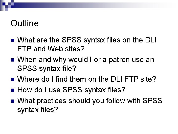 Outline n n n What are the SPSS syntax files on the DLI FTP