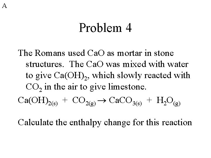 A Problem 4 The Romans used Ca. O as mortar in stone structures. The A Problem 4 The Romans used Ca. O as mortar in stone structures. The