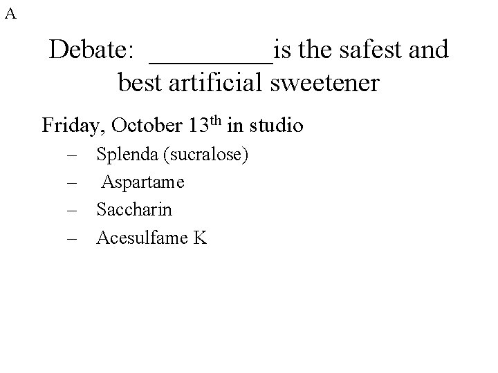 A Debate: _____is the safest and best artificial sweetener Friday, October 13 th in A Debate: _____is the safest and best artificial sweetener Friday, October 13 th in