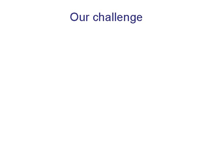 Our challenge 