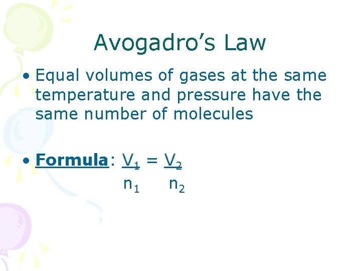 Avogadro’s Law • Equal volumes of gases at the same temperature and pressure have