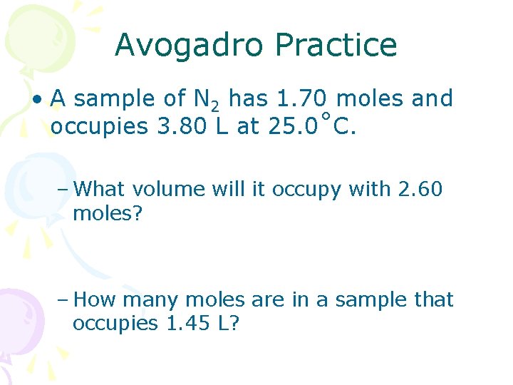 Avogadro Practice • A sample of N 2 has 1. 70 moles and occupies