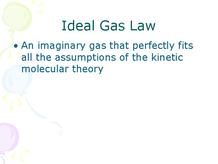 Ideal Gas Law • An imaginary gas that perfectly fits all the assumptions of