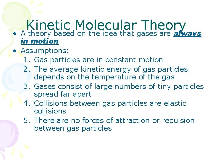  • Kinetic Molecular Theory A theory based on the idea that gases are