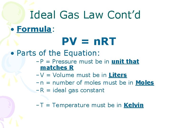 Ideal Gas Law Cont’d • Formula: PV = n. RT • Parts of the