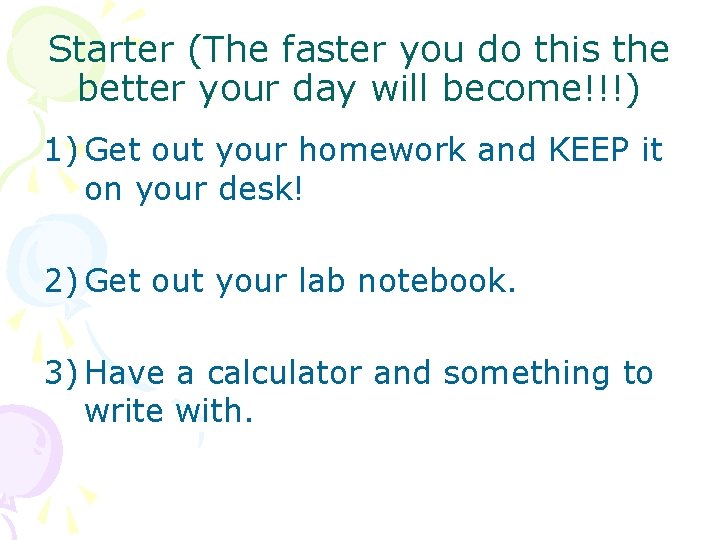 Starter (The faster you do this the better your day will become!!!) 1) Get