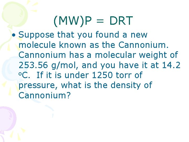 (MW)P = DRT • Suppose that you found a new molecule known as the
