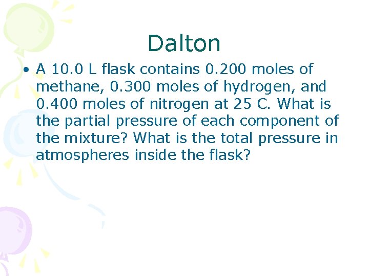 Dalton • A 10. 0 L flask contains 0. 200 moles of methane, 0.