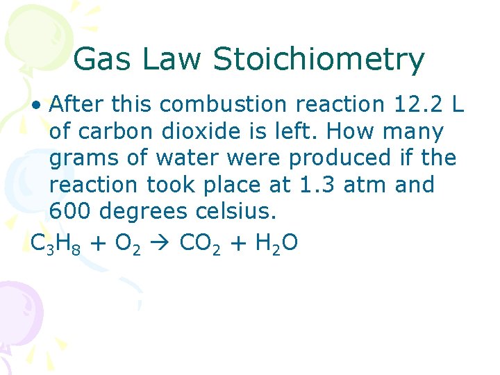 Gas Law Stoichiometry • After this combustion reaction 12. 2 L of carbon dioxide