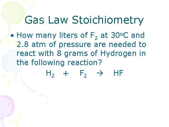 Gas Law Stoichiometry • How many liters of F 2 at 30 o C