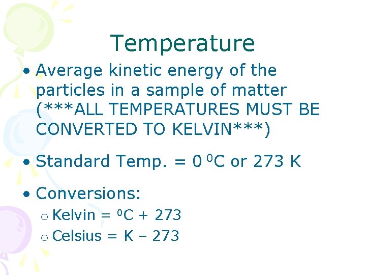 Temperature • Average kinetic energy of the particles in a sample of matter (***ALL