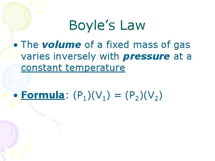 Boyle’s Law • The volume of a fixed mass of gas varies inversely with