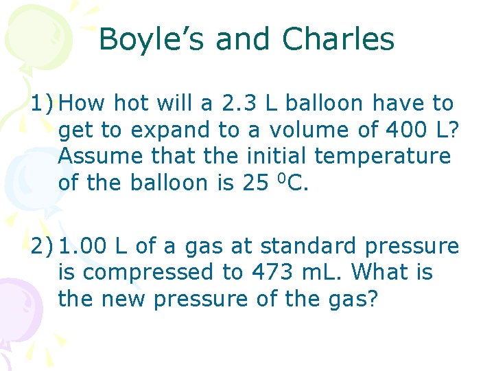 Boyle’s and Charles 1) How hot will a 2. 3 L balloon have to