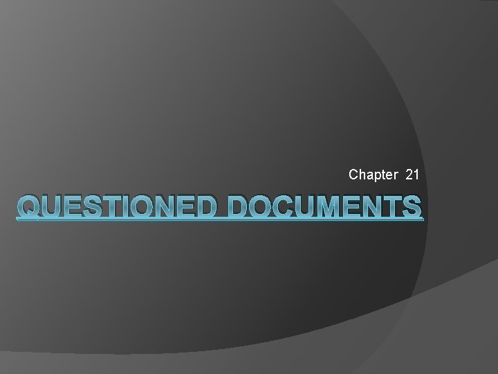 Chapter 21 QUESTIONED DOCUMENTS 
