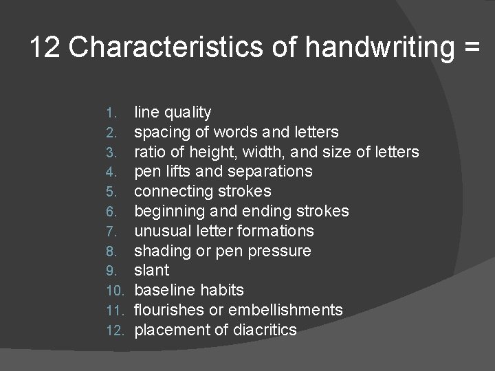 12 Characteristics of handwriting = 1. 2. 3. 4. 5. 6. 7. 8. 9.