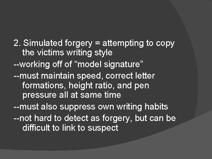 2. Simulated forgery = attempting to copy the victims writing style --working off of