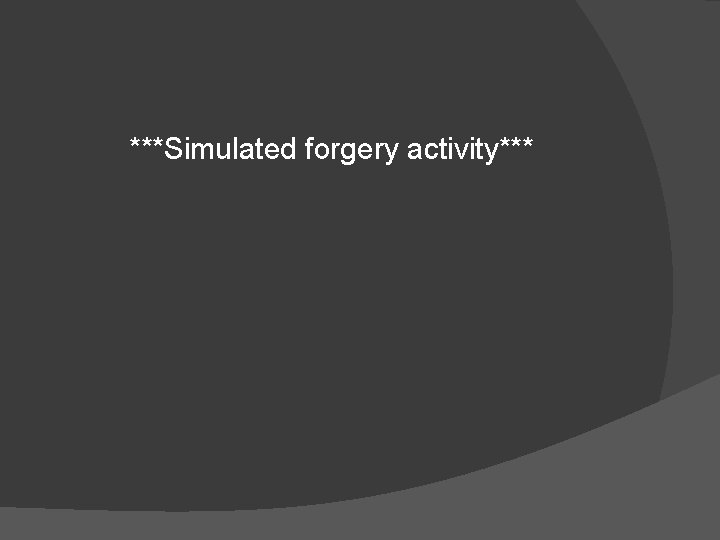 ***Simulated forgery activity*** 