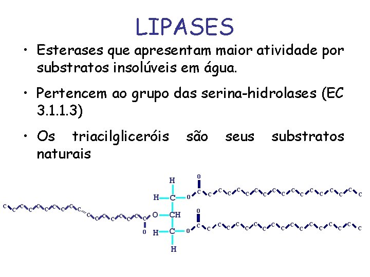 LIPASES • Esterases que apresentam maior atividade por substratos insolúveis em água. • Pertencem