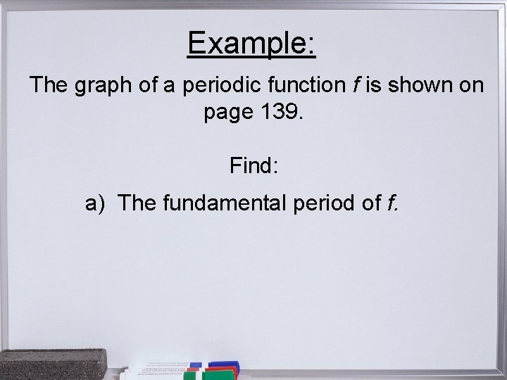 Example: The graph of a periodic function f is shown on page 139. Find: Example: The graph of a periodic function f is shown on page 139. Find: