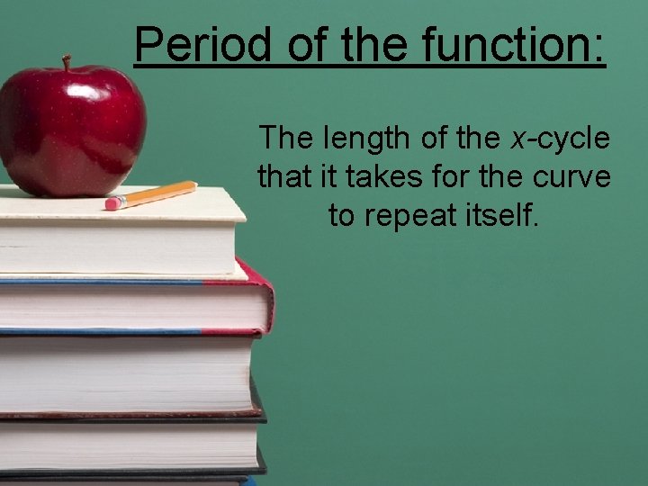 Period of the function: The length of the x-cycle that it takes for the Period of the function: The length of the x-cycle that it takes for the