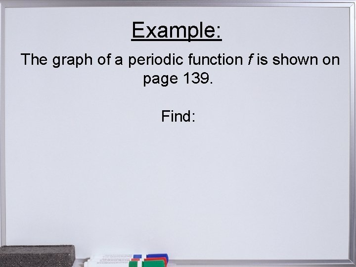 Example: The graph of a periodic function f is shown on page 139. Find: Example: The graph of a periodic function f is shown on page 139. Find: