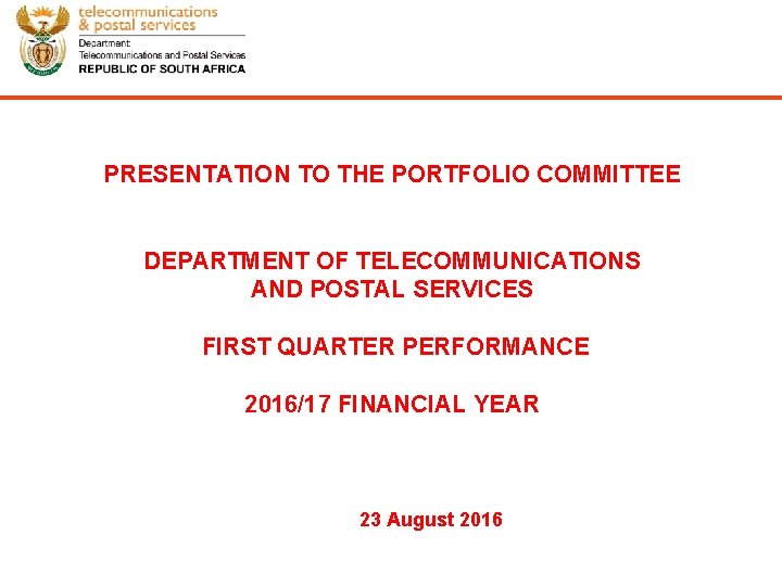  PRESENTATION TO THE PORTFOLIO COMMITTEE DEPARTMENT OF TELECOMMUNICATIONS AND POSTAL SERVICES FIRST QUARTER