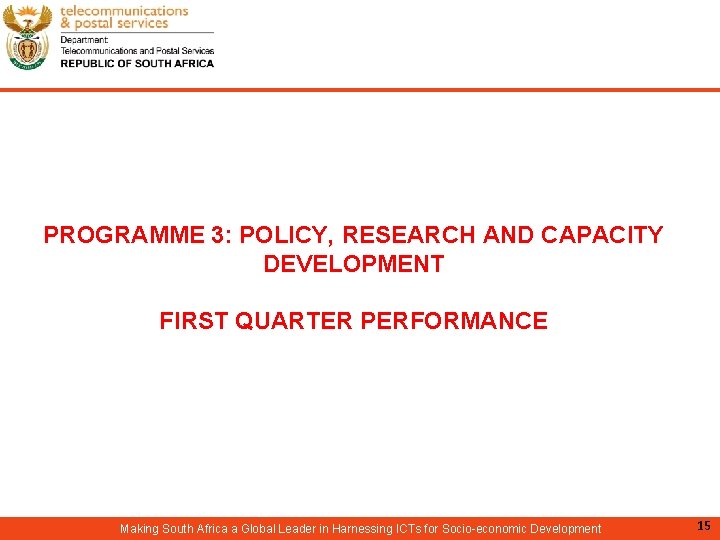 PROGRAMME 3: POLICY, RESEARCH AND CAPACITY DEVELOPMENT FIRST QUARTER PERFORMANCE Making South Africa a