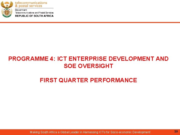 PROGRAMME 4: ICT ENTERPRISE DEVELOPMENT AND SOE OVERSIGHT FIRST QUARTER PERFORMANCE Making South Africa