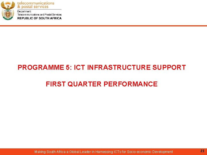 PROGRAMME 5: ICT INFRASTRUCTURE SUPPORT FIRST QUARTER PERFORMANCE Making South Africa a Global Leader