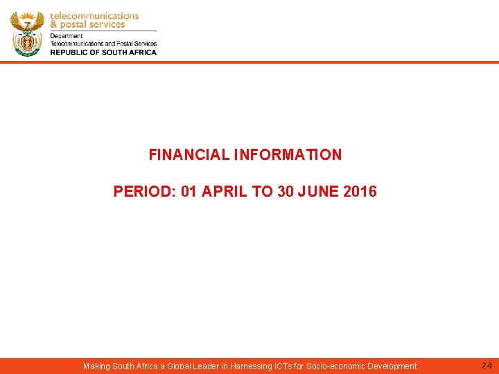 FINANCIAL INFORMATION PERIOD: 01 APRIL TO 30 JUNE 2016 Making South Africa a Global