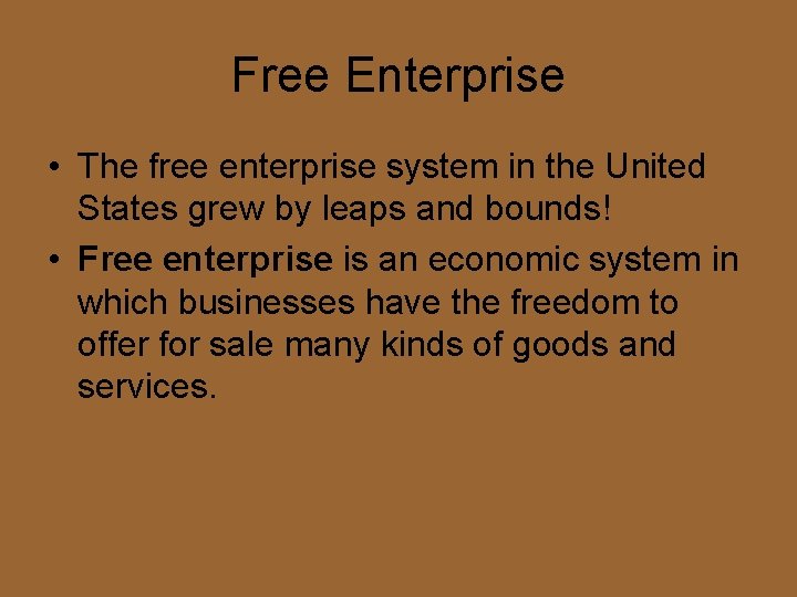 Free Enterprise • The free enterprise system in the United States grew by leaps