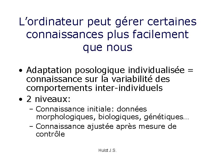 L’ordinateur peut gérer certaines connaissances plus facilement que nous • Adaptation posologique individualisée =