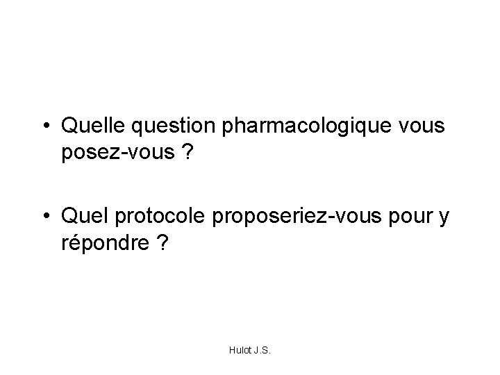  • Quelle question pharmacologique vous posez-vous ? • Quel protocole proposeriez-vous pour y