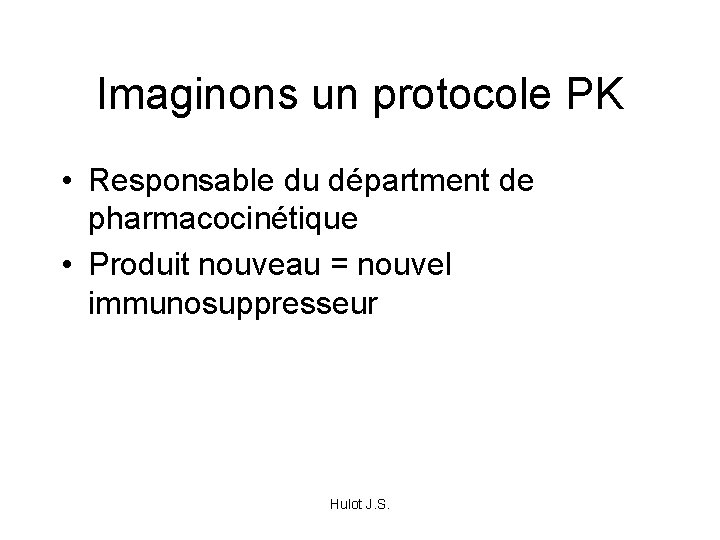 Imaginons un protocole PK • Responsable du départment de pharmacocinétique • Produit nouveau =