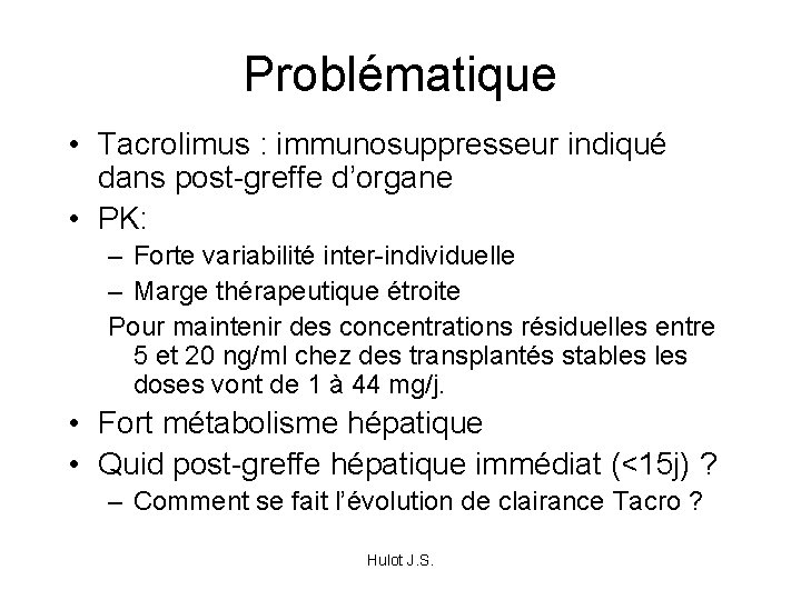 Problématique • Tacrolimus : immunosuppresseur indiqué dans post-greffe d’organe • PK: – Forte variabilité