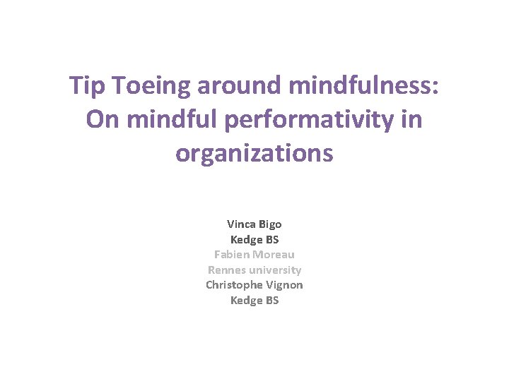 Tip Toeing around mindfulness: On mindful performativity in organizations Vinca Bigo Kedge BS Fabien