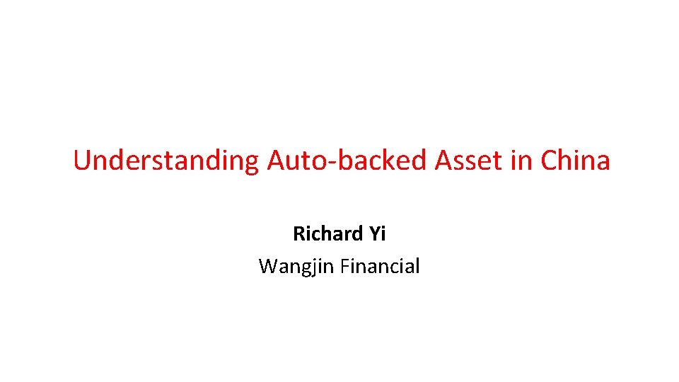 Understanding Auto-backed Asset in China Richard Yi Wangjin Financial 