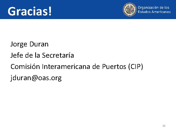 Gracias! Jorge Duran Jefe de la Secretaría Comisión Interamericana de Puertos (CIP) jduran@oas. org