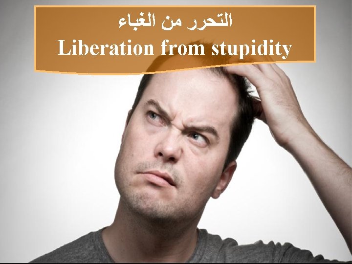  ﺍﻟﺘﺤﺮﺭ ﻣﻦ ﺍﻟﻐﺒﺎﺀ Liberation from stupidity 