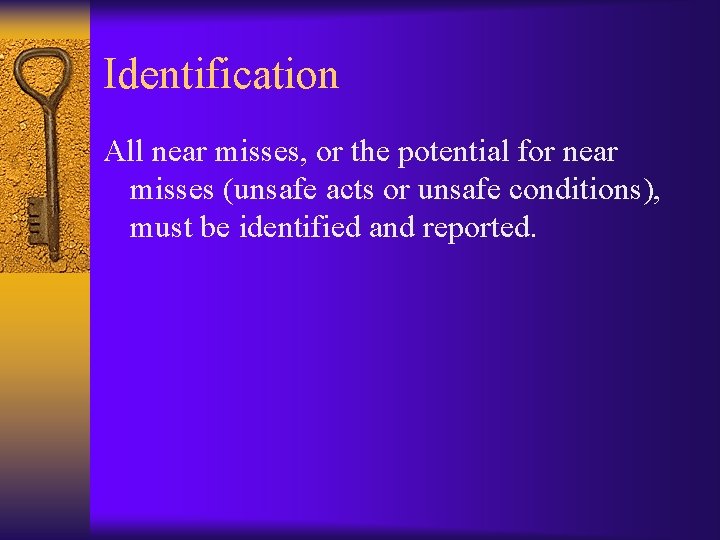 Identification All near misses, or the potential for near misses (unsafe acts or unsafe