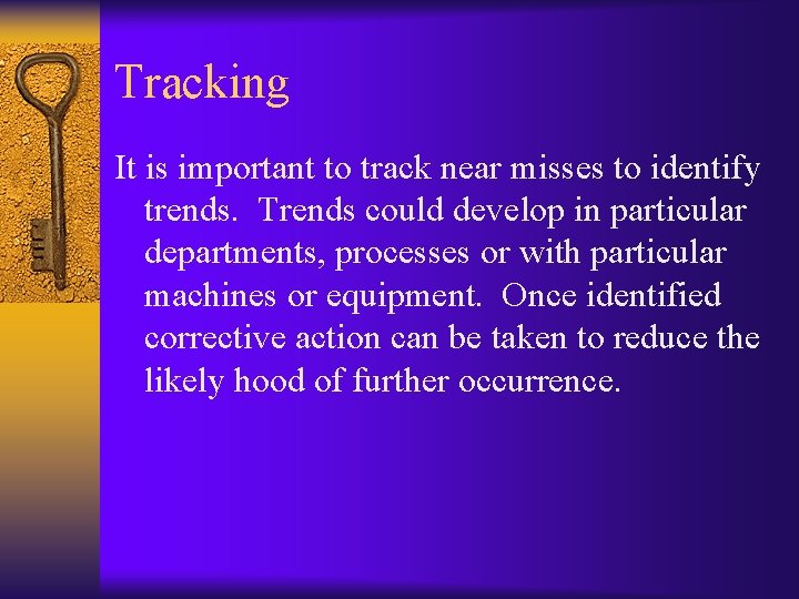 Tracking It is important to track near misses to identify trends. Trends could develop